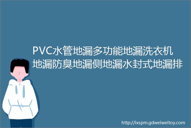 PVC水管地漏多功能地漏洗衣机地漏防臭地漏侧地漏水封式地漏排水帽联塑