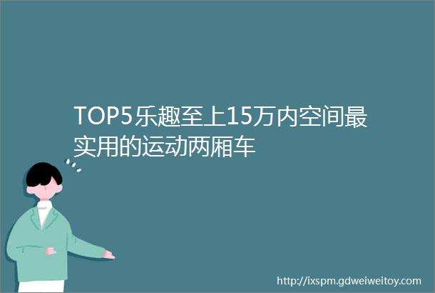 TOP5乐趣至上15万内空间最实用的运动两厢车